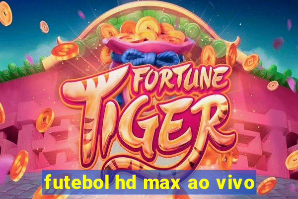 futebol hd max ao vivo